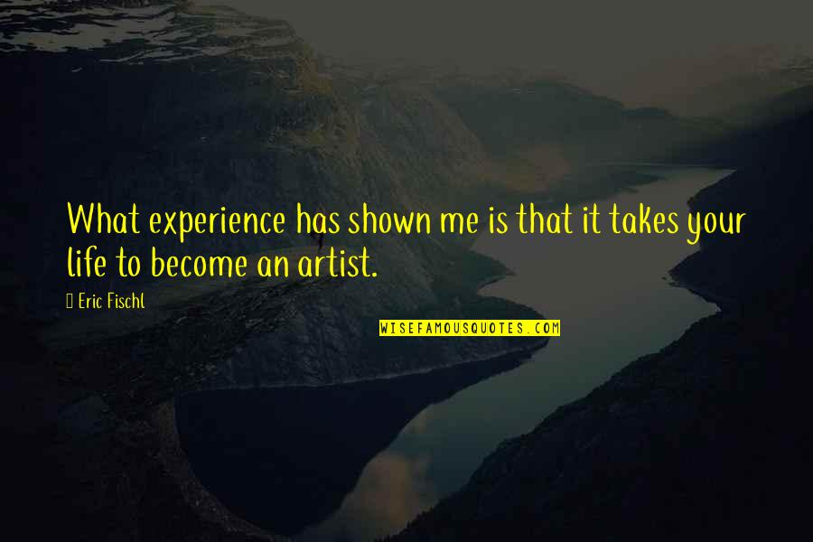 Life Takes Me Quotes By Eric Fischl: What experience has shown me is that it