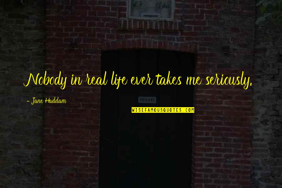 Life Takes Me Quotes By Jane Haddam: Nobody in real life ever takes me seriously.