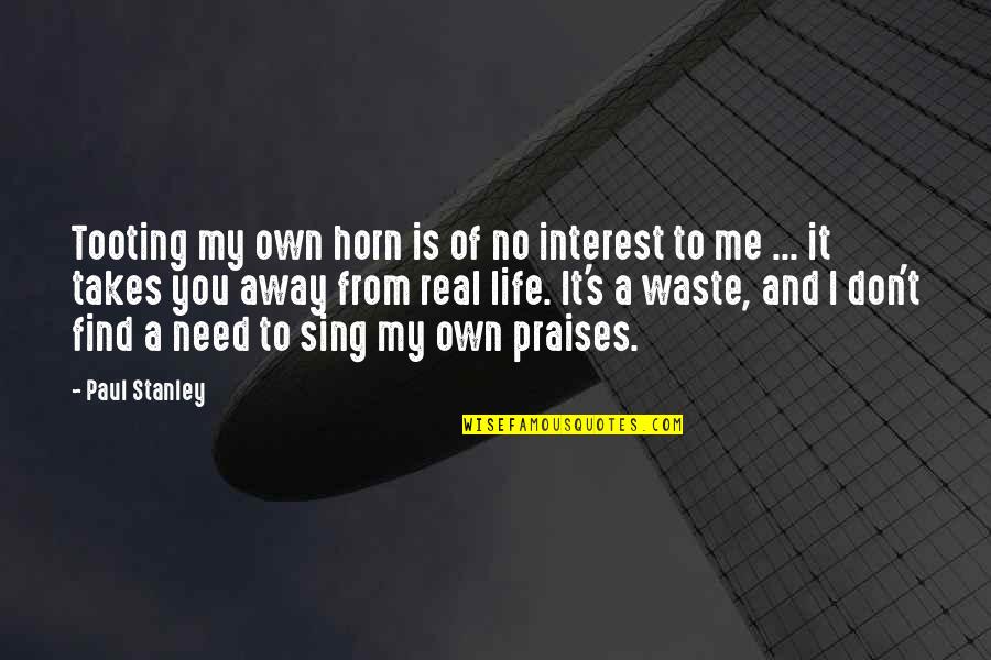 Life Takes Me Quotes By Paul Stanley: Tooting my own horn is of no interest