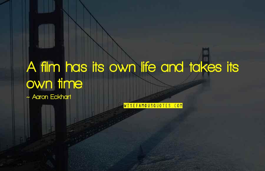 Life Takes Time Quotes By Aaron Eckhart: A film has its own life and takes