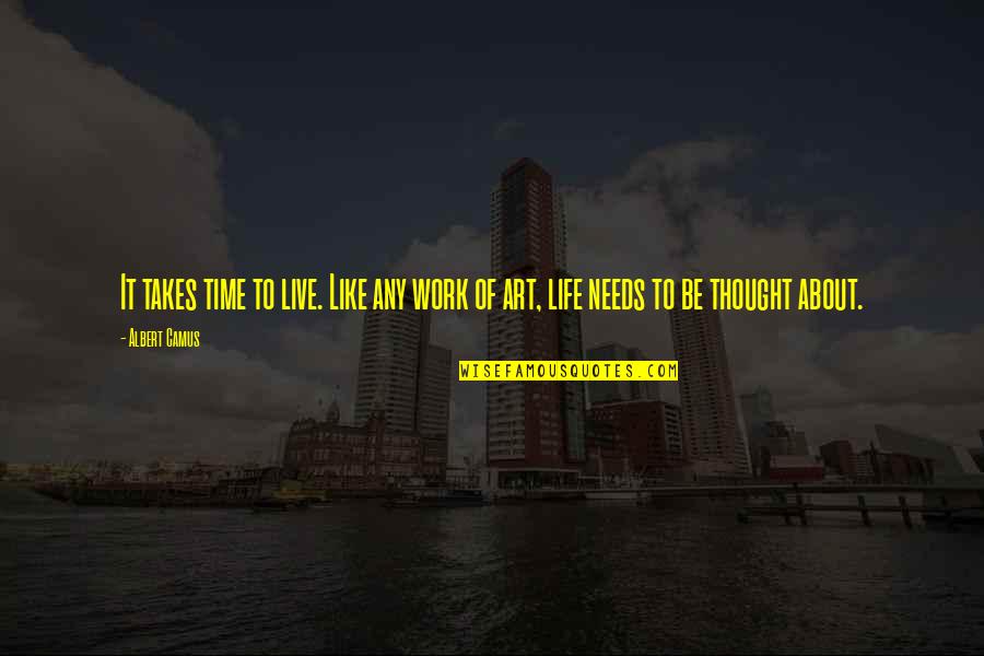 Life Takes Time Quotes By Albert Camus: It takes time to live. Like any work