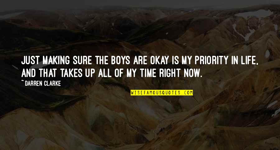 Life Takes Time Quotes By Darren Clarke: Just making sure the boys are okay is