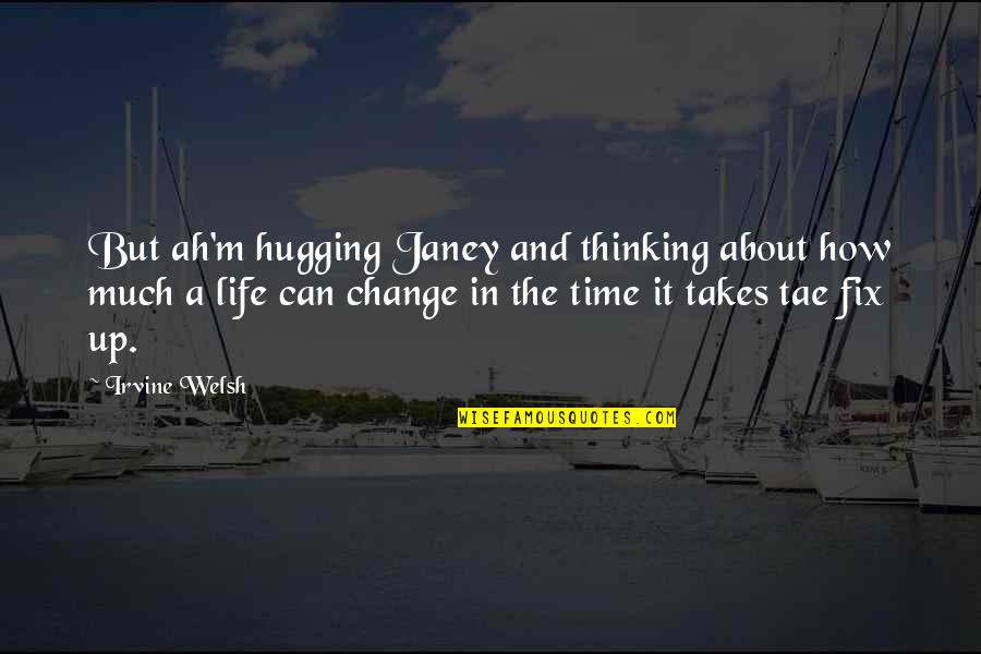 Life Takes Time Quotes By Irvine Welsh: But ah'm hugging Janey and thinking about how