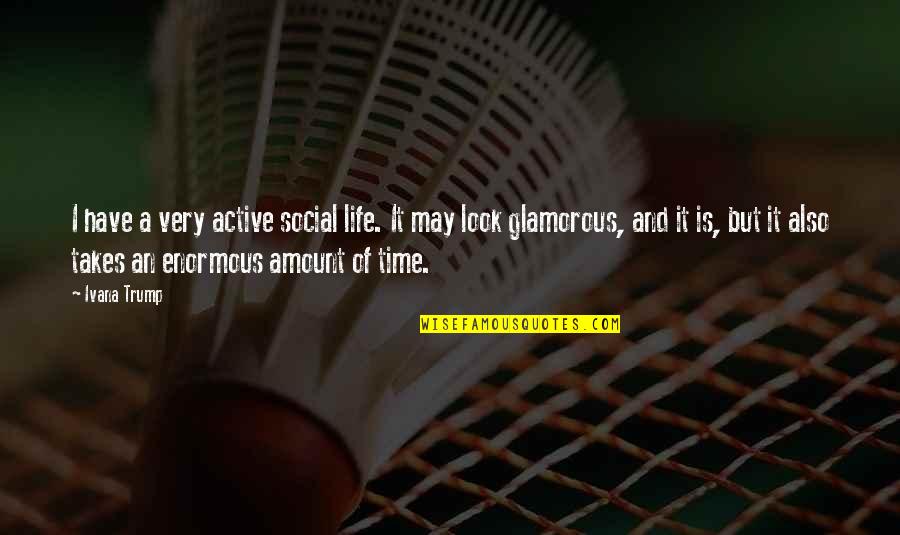 Life Takes Time Quotes By Ivana Trump: I have a very active social life. It