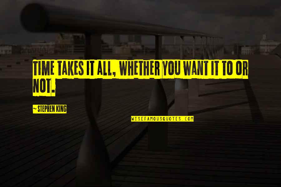 Life Takes Time Quotes By Stephen King: Time takes it all, whether you want it