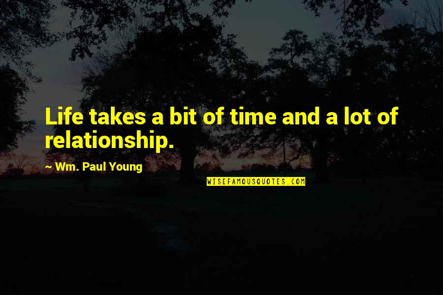 Life Takes Time Quotes By Wm. Paul Young: Life takes a bit of time and a