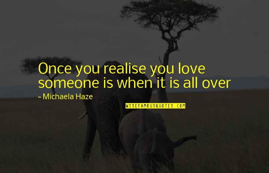 Life Takes You By Surprise Quotes By Michaela Haze: Once you realise you love someone is when