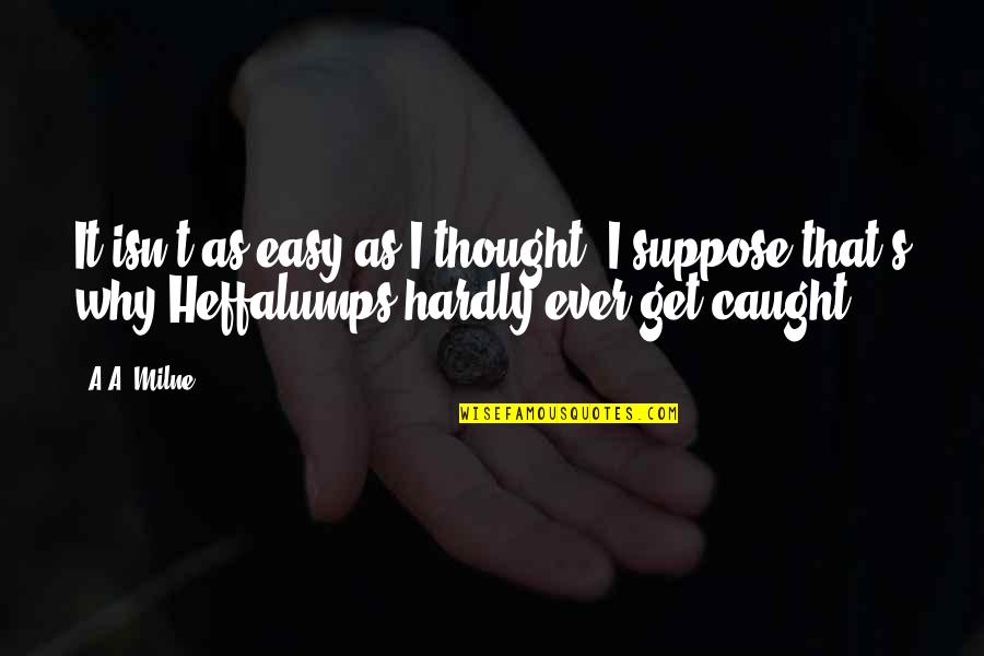 Life Takes You Places Quotes By A.A. Milne: It isn't as easy as I thought. I