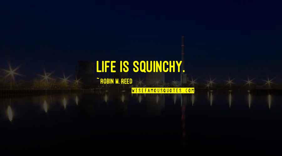 Life Taking Risks Quotes By Robin M. Reed: Life is squinchy.