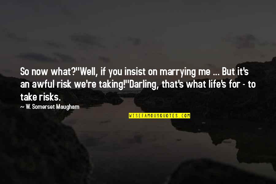 Life Taking Risks Quotes By W. Somerset Maugham: So now what?''Well, if you insist on marrying