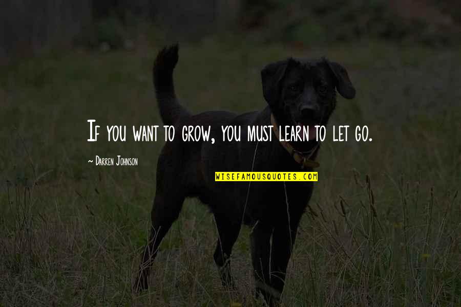 Life Tales Sahil Verma Quotes By Darren Johnson: If you want to grow, you must learn Life Tales Sahil Verma Quotes By Darren Johnson: If you want to grow, you must learn