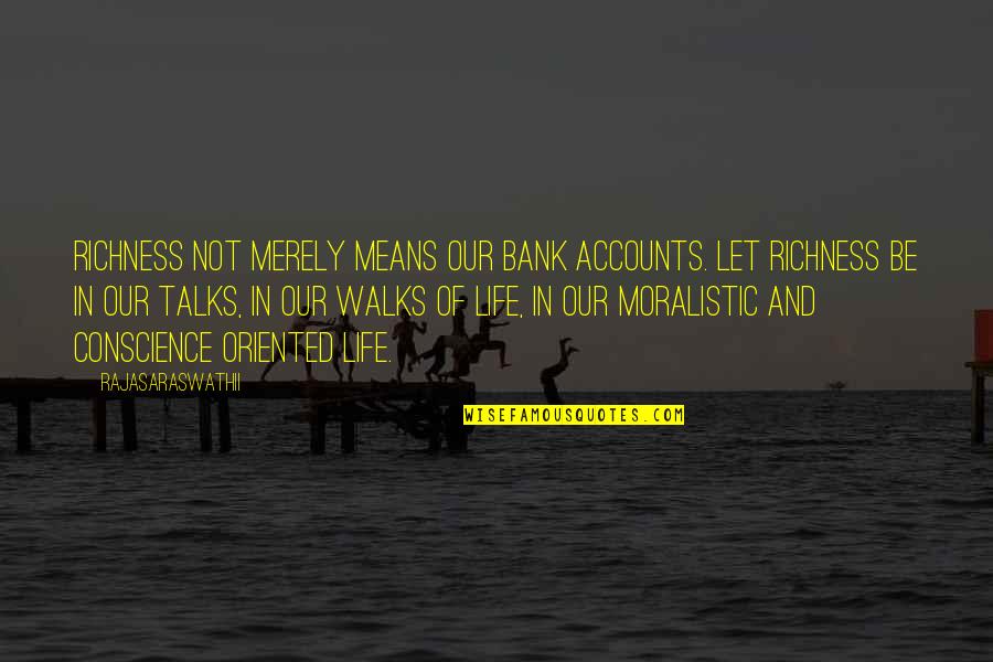 Life Talks Quotes By Rajasaraswathii: Richness not merely means our bank accounts. Let