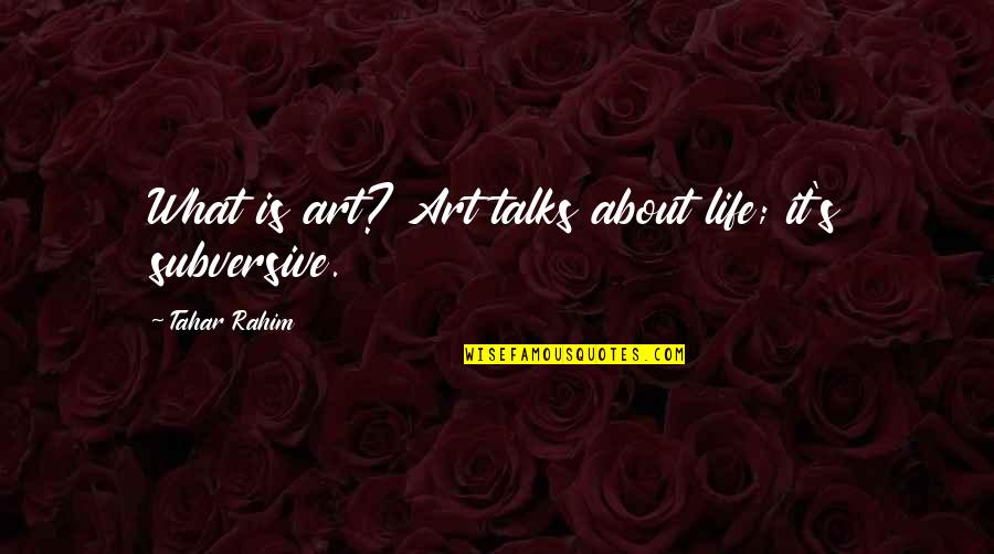 Life Talks Quotes By Tahar Rahim: What is art? Art talks about life; it's