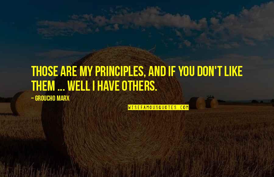 Life Target Quotes By Groucho Marx: Those are my principles, and if you don't