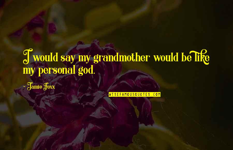 Life Target Quotes By Jamie Foxx: I would say my grandmother would be like