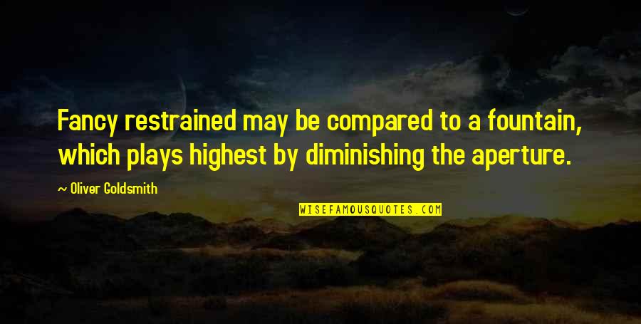 Life Target Quotes By Oliver Goldsmith: Fancy restrained may be compared to a fountain, Life Target Quotes By Oliver Goldsmith: Fancy restrained may be compared to a fountain,