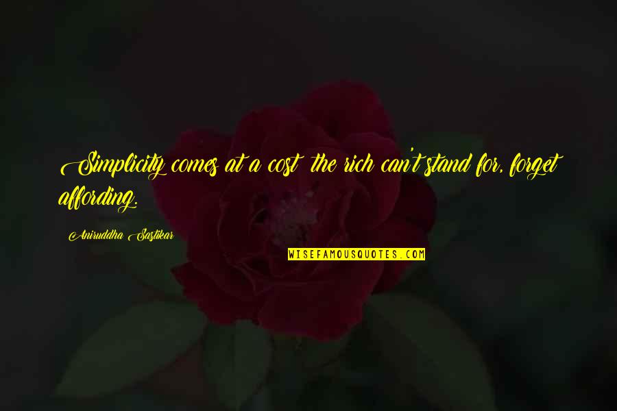 Life Task Quotes By Aniruddha Sastikar: Simplicity comes at a cost; the rich can't Life Task Quotes By Aniruddha Sastikar: Simplicity comes at a cost; the rich can't