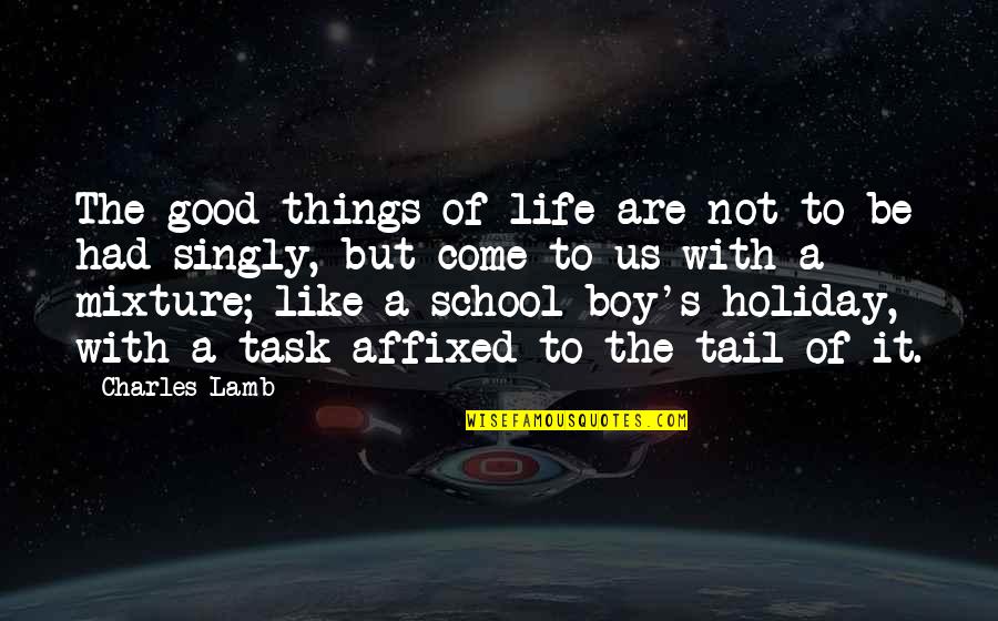 Life Task Quotes By Charles Lamb: The good things of life are not to Life Task Quotes By Charles Lamb: The good things of life are not to