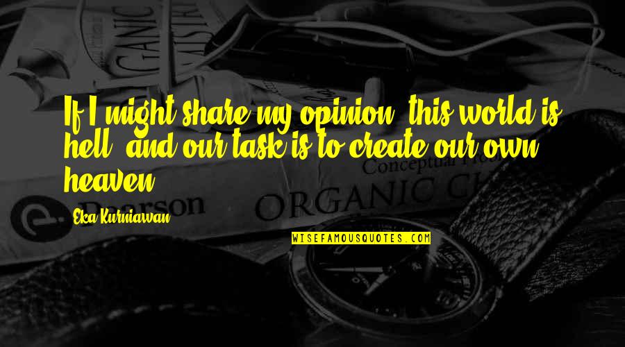 Life Task Quotes By Eka Kurniawan: If I might share my opinion, this world Life Task Quotes By Eka Kurniawan: If I might share my opinion, this world