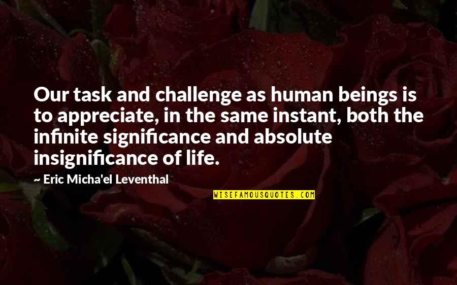 Life Task Quotes By Eric Micha'el Leventhal: Our task and challenge as human beings is Life Task Quotes By Eric Micha'el Leventhal: Our task and challenge as human beings is