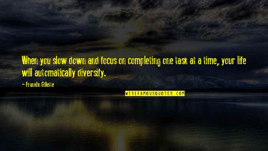 Life Task Quotes By Franklin Gillette: When you slow down and focus on completing Life Task Quotes By Franklin Gillette: When you slow down and focus on completing