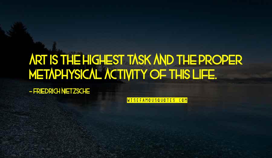Life Task Quotes By Friedrich Nietzsche: Art is the highest task and the proper Life Task Quotes By Friedrich Nietzsche: Art is the highest task and the proper