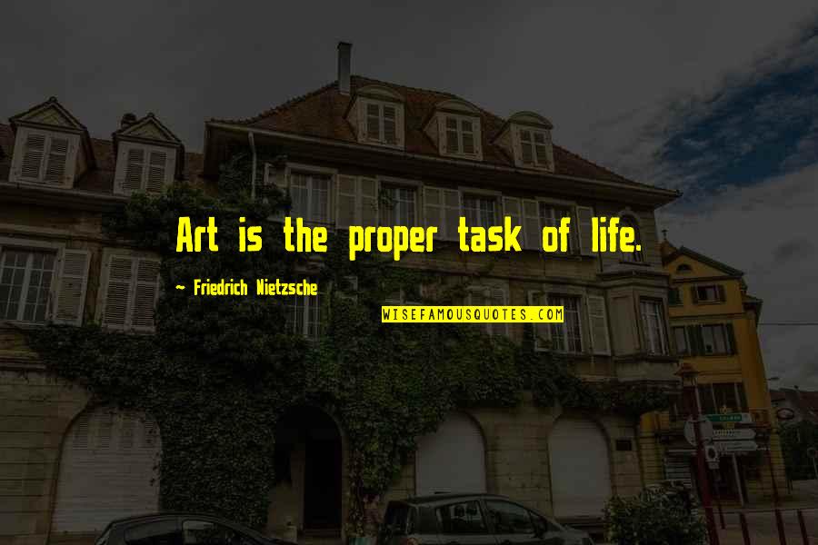 Life Task Quotes By Friedrich Nietzsche: Art is the proper task of life. Life Task Quotes By Friedrich Nietzsche: Art is the proper task of life.