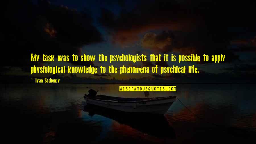 Life Task Quotes By Ivan Sechenov: My task was to show the psychologists that Life Task Quotes By Ivan Sechenov: My task was to show the psychologists that