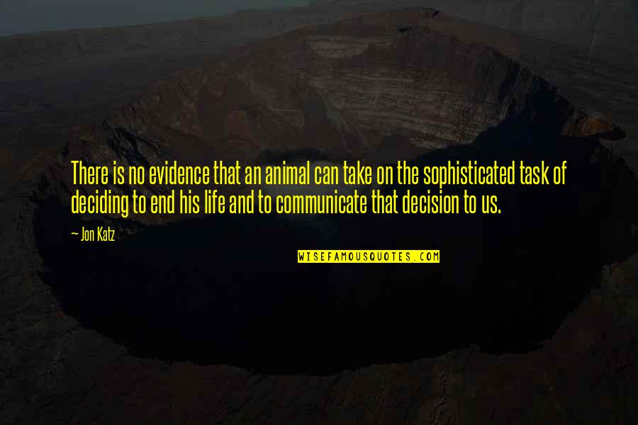 Life Task Quotes By Jon Katz: There is no evidence that an animal can Life Task Quotes By Jon Katz: There is no evidence that an animal can