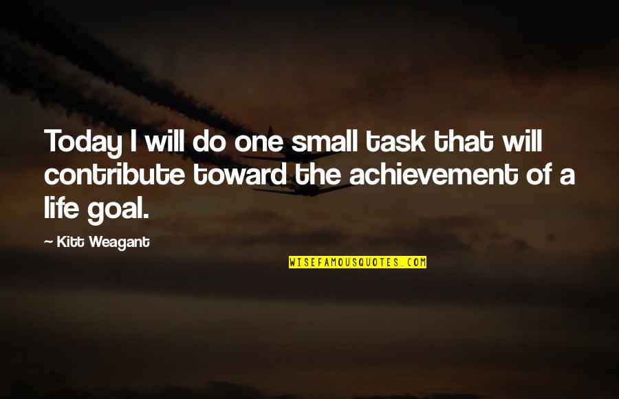 Life Task Quotes By Kitt Weagant: Today I will do one small task that Life Task Quotes By Kitt Weagant: Today I will do one small task that