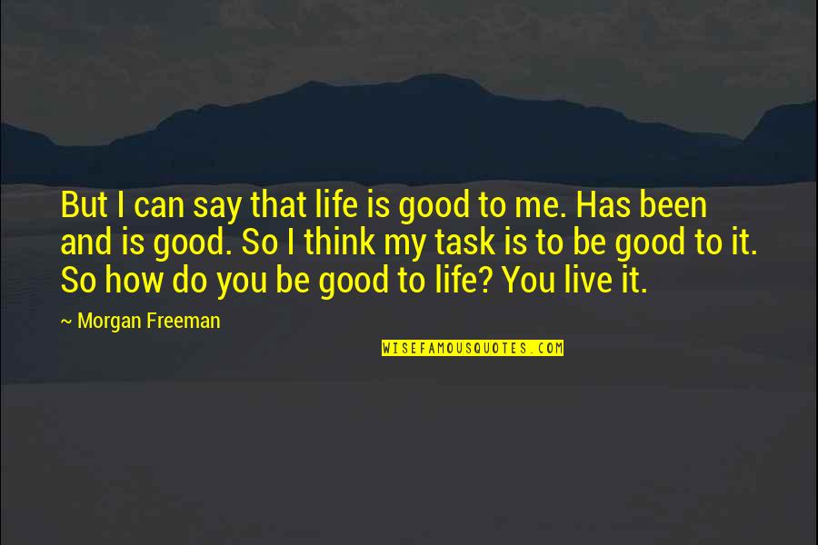 Life Task Quotes By Morgan Freeman: But I can say that life is good Life Task Quotes By Morgan Freeman: But I can say that life is good