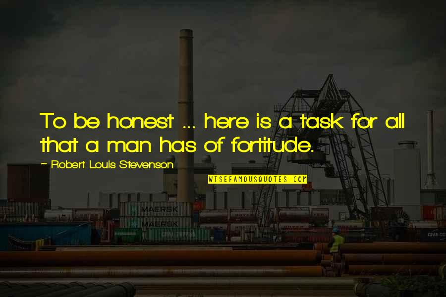 Life Task Quotes By Robert Louis Stevenson: To be honest ... here is a task Life Task Quotes By Robert Louis Stevenson: To be honest ... here is a task
