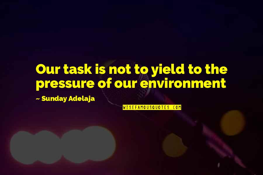 Life Task Quotes By Sunday Adelaja: Our task is not to yield to the Life Task Quotes By Sunday Adelaja: Our task is not to yield to the