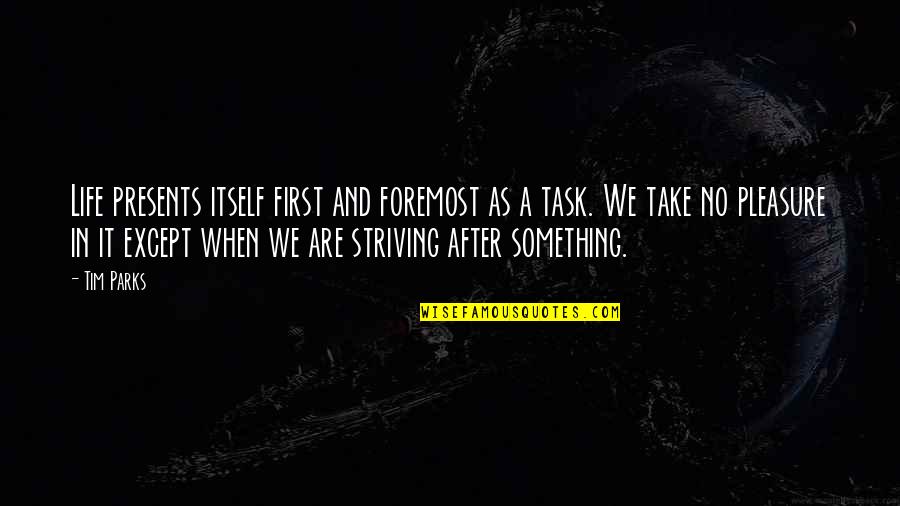 Life Task Quotes By Tim Parks: Life presents itself first and foremost as a Life Task Quotes By Tim Parks: Life presents itself first and foremost as a