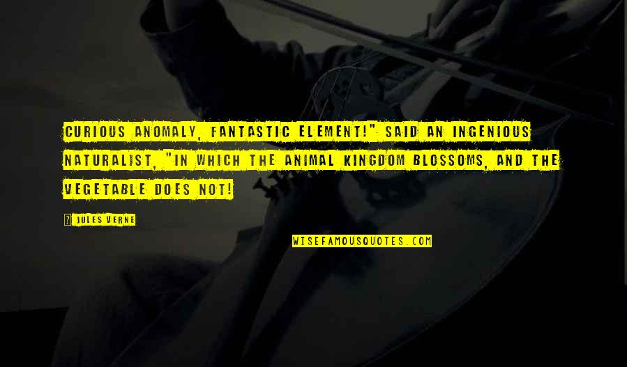 Life Taught Me Alot Quotes By Jules Verne: Curious anomaly, fantastic element!" said an ingenious naturalist, Life Taught Me Alot Quotes By Jules Verne: Curious anomaly, fantastic element!" said an ingenious naturalist,