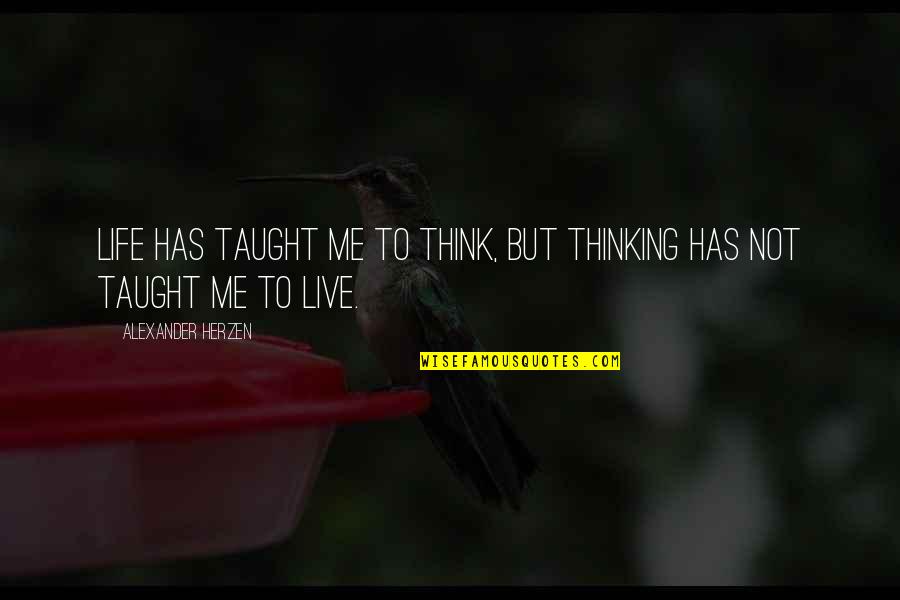 Life Taught Me Quotes By Alexander Herzen: Life has taught me to think, but thinking