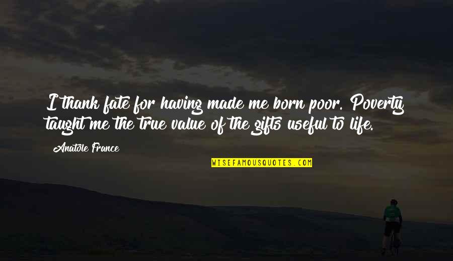 Life Taught Me Quotes By Anatole France: I thank fate for having made me born