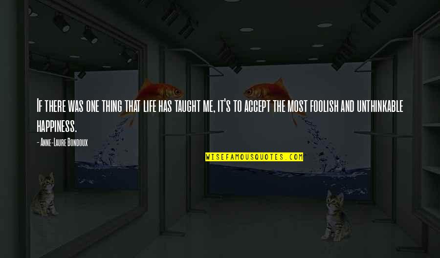 Life Taught Me Quotes By Anne-Laure Bondoux: If there was one thing that life has Life Taught Me Quotes By Anne-Laure Bondoux: If there was one thing that life has