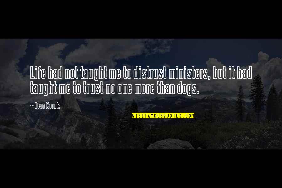 Life Taught Me Quotes By Dean Koontz: Life had not taught me to distrust ministers,