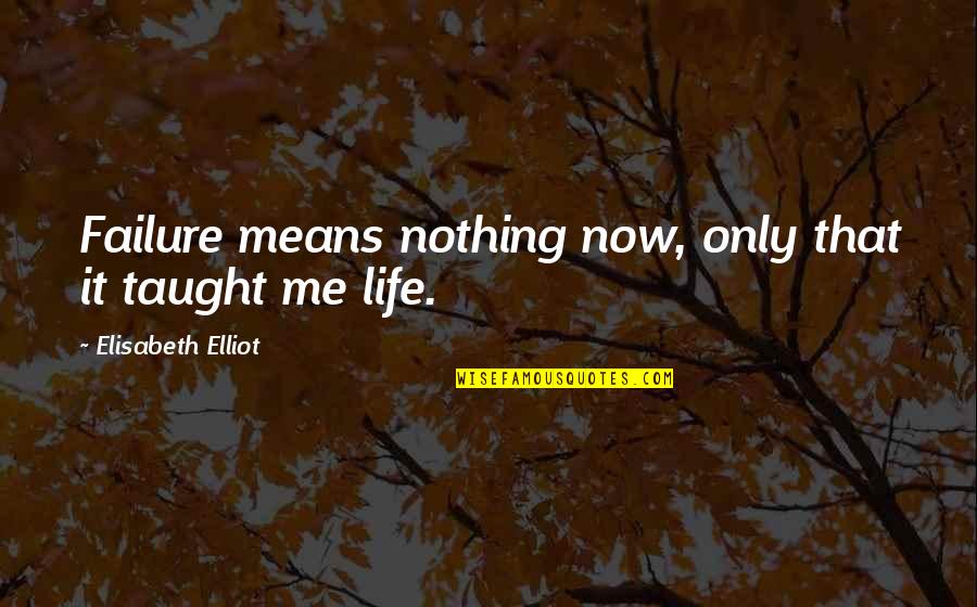 Life Taught Me Quotes By Elisabeth Elliot: Failure means nothing now, only that it taught