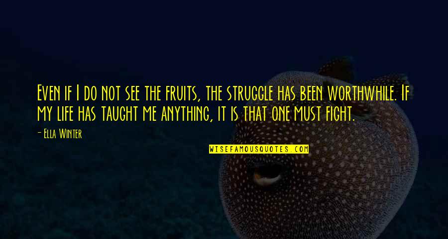 Life Taught Me Quotes By Ella Winter: Even if I do not see the fruits,