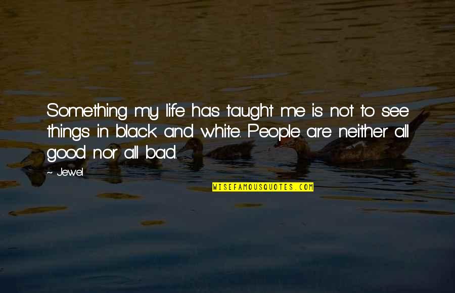 Life Taught Me Quotes By Jewel: Something my life has taught me is not
