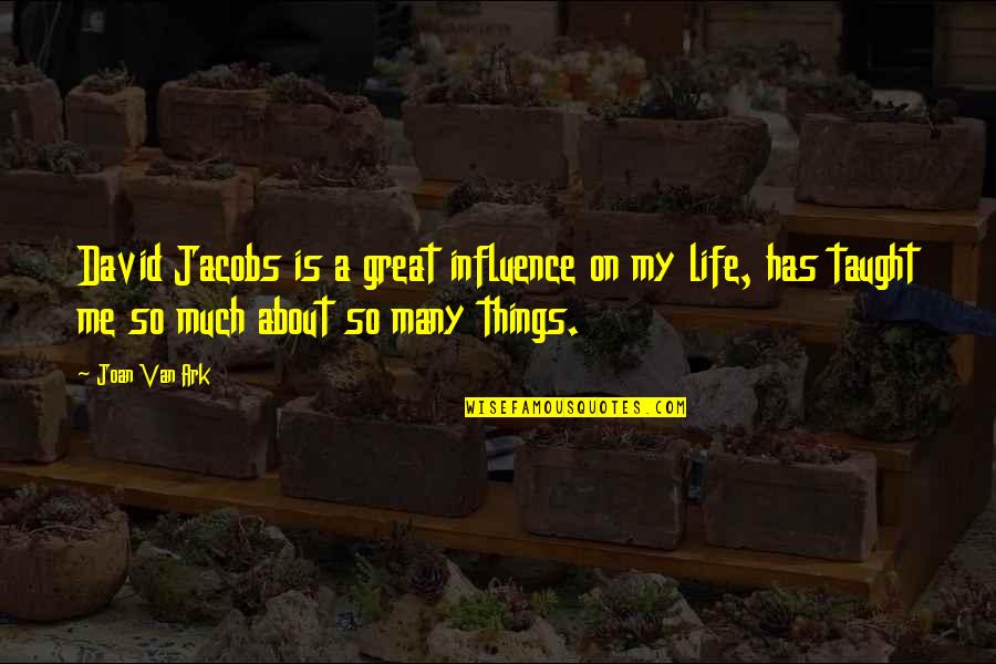 Life Taught Me Quotes By Joan Van Ark: David Jacobs is a great influence on my Life Taught Me Quotes By Joan Van Ark: David Jacobs is a great influence on my
