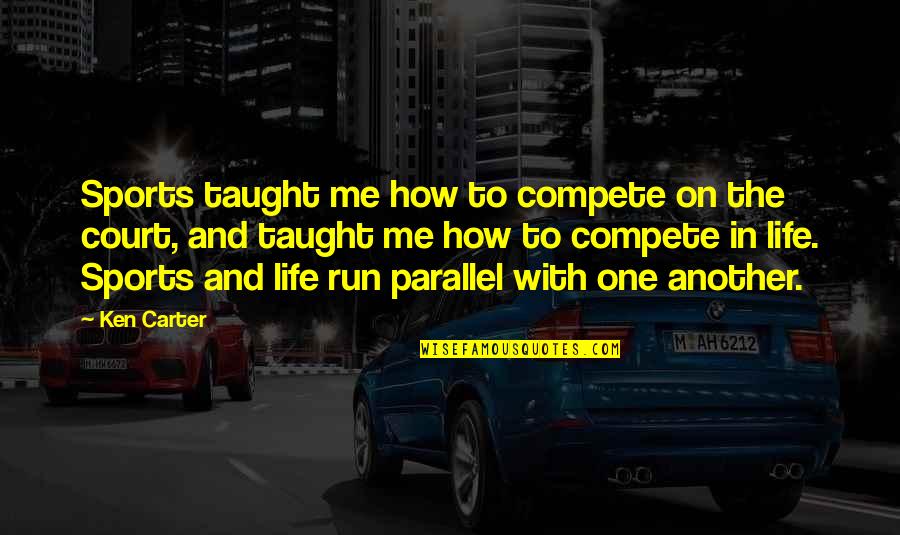 Life Taught Me Quotes By Ken Carter: Sports taught me how to compete on the Life Taught Me Quotes By Ken Carter: Sports taught me how to compete on the