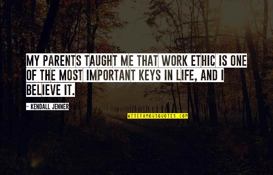 Life Taught Me Quotes By Kendall Jenner: My parents taught me that work ethic is