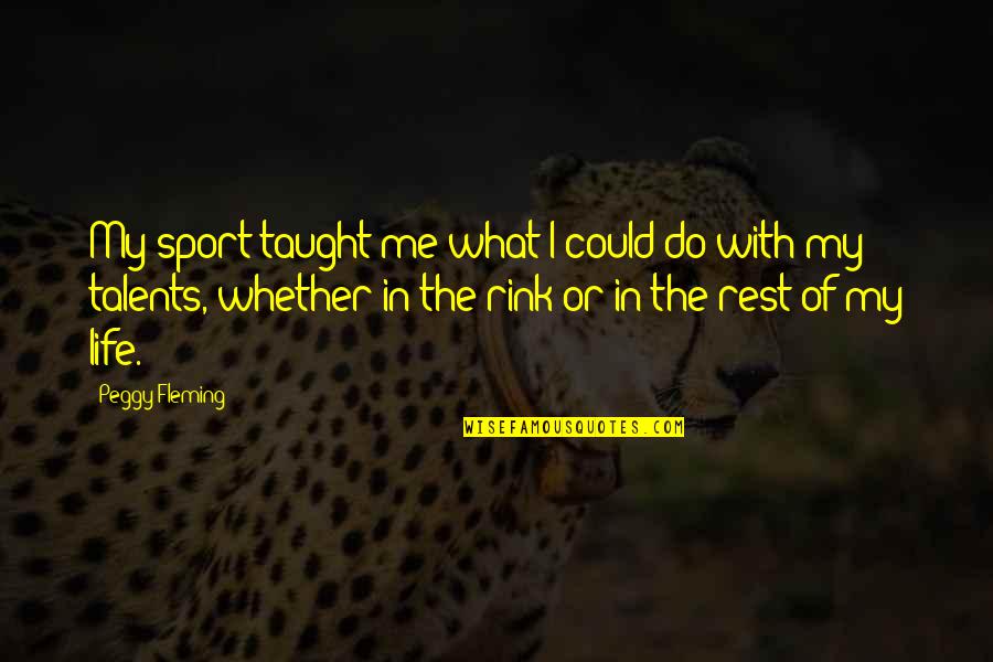 Life Taught Me Quotes By Peggy Fleming: My sport taught me what I could do