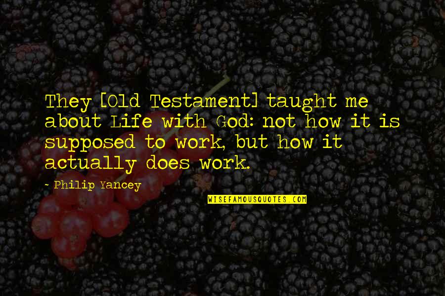 Life Taught Me Quotes By Philip Yancey: They [Old Testament] taught me about Life with
