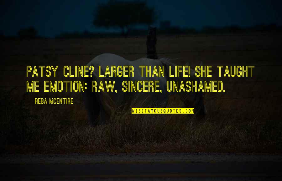 Life Taught Me Quotes By Reba McEntire: Patsy Cline? Larger than life! She taught me