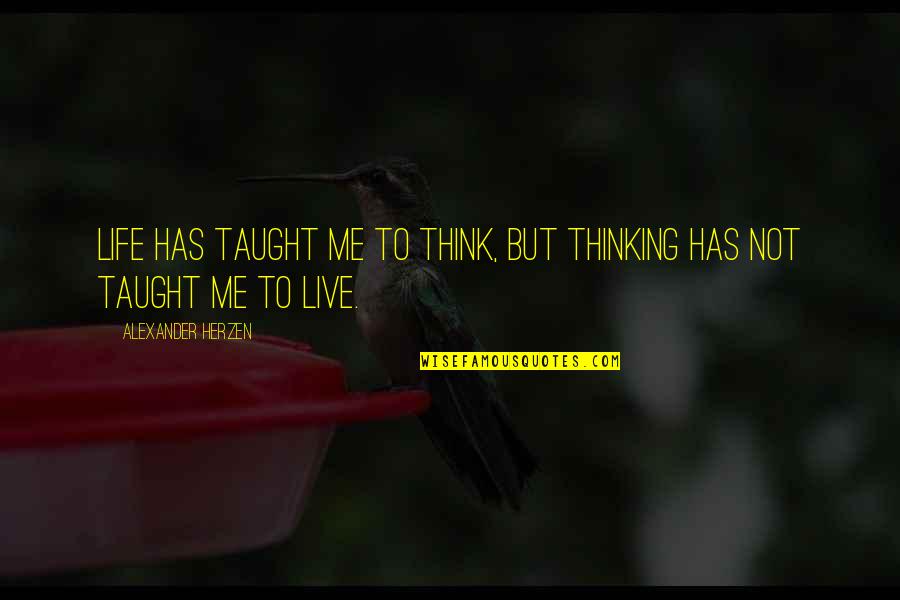 Life Taught Quotes By Alexander Herzen: Life has taught me to think, but thinking