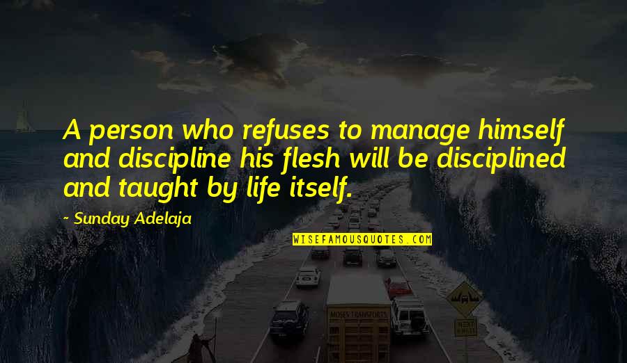 Life Taught Quotes By Sunday Adelaja: A person who refuses to manage himself and